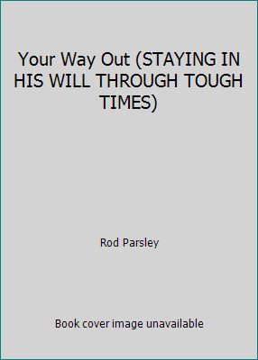 Your Way Out (STAYING IN HIS WILL THROUGH TOUGH TIMES) by Rod Parsley