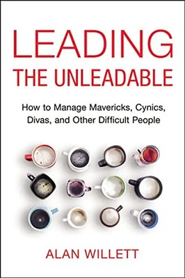 Leading the Unleadable: How to Manage Mavericks, Cynics, Divas, and Other Diffic