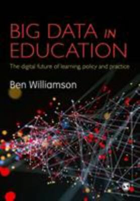 Big Data in Education: The digital future of learning, policy and practice by W