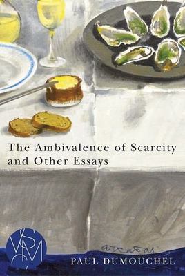 The Ambivalence of Scarcity and Other Essays by Dumouchel, Paul