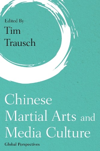 Tim Trausch Chinese Martial Arts and Media Culture (Hardback)