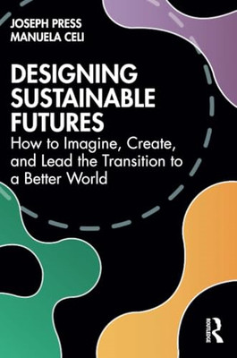 Designing Sustainable Futures: How to Imagine, Create,  - Paperback NEW Press, J