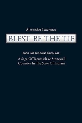 Blest Be the Tie: Book 1: The Goins Bricolage: A Saga of Tecumseh & Stonewall Co
