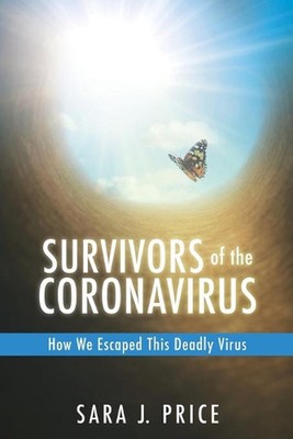 Survivors Of The Coronavirus: How We Escaped This Deadly Virus by Sara J. Price 