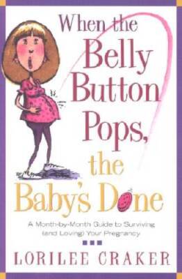 When the Belly Button Pops, the Babys Done: A Month-by-Month Guide to Su - GOOD