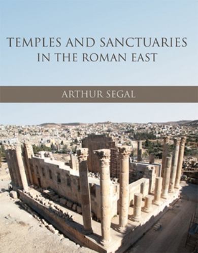 Temples and Sanctuaries in the Roman East : Religious Architecture in Syria, ...