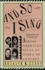 And So I Sing: African American Divas of Opera and Concert by Rosalyn M Story