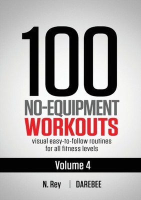 Rey - 100 No-Equipment Workouts Vol. 4 leicht zu folgende Darebee Home Wo - J555z
