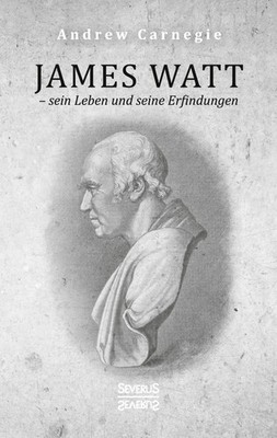 James Watt - sein Leben und seine Erfindungen Andrew Carnegie Taschenbuch 92 S.