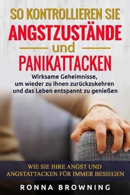 So kontrollieren Sie Angstzustnde und Panikattacken: Wirksame Geheimnisse, um wi