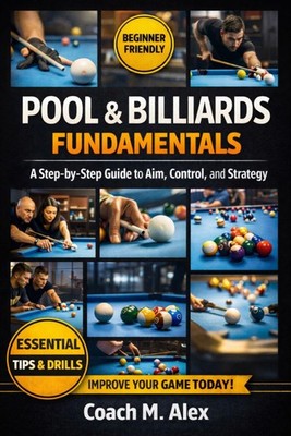 Pool & Billiards with Confidence: A Step-by-Step Guide to Aim, Control, and Stra