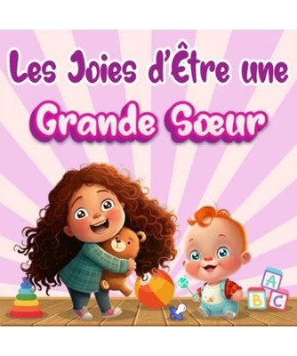 Les Joies d'Être une Grande Sœur: Ce que c'est d'Avoir un Petit Frère ou une 