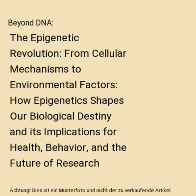 Beyond DNA: The Epigenetic Revolution: From Cellular Mechanisms to Environmental