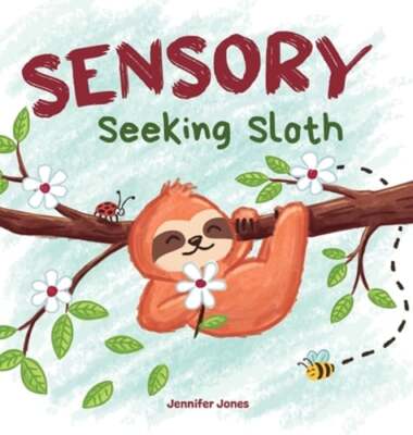 Sensory Seeking Sloth: A Sensory Processing Disorder Book for Kids and Adults of