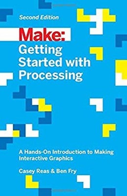 Getting Started with Processing : A Hands-On Introduction to Maki