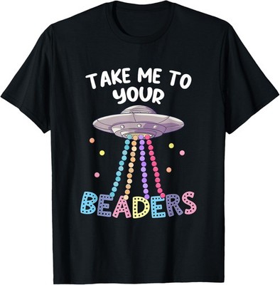 Take Me To Your Beaders Funny Beading Saying Beadwork UFO T-Shirt