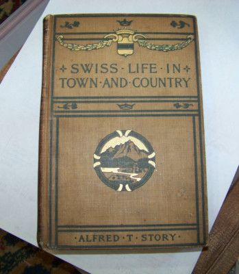 Swiss Life in Town and Country STORY, A. THOMAS: Published by New York 1905