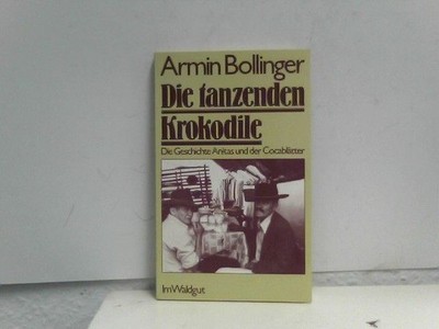 Die tanzenden Krokodile: Die Geschichte Anitas und der Cocablätter Bollinger, Ar