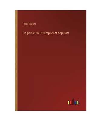 De particula Ut simplici et copulata, Braune, Fred.