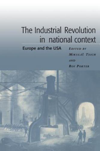 The Industrial Revolution in National Context Europe and the USA Teich Porter