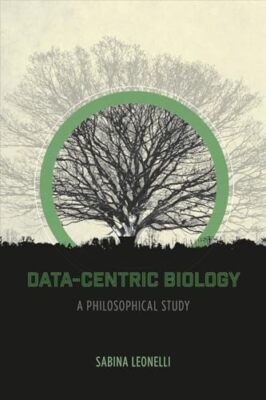 Data-Centric Biology: A Philosophical Study by Sabina Leonelli (Taschenbuch, 2016)