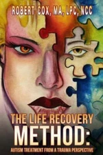 Life Recovery Method : Treating Autism from a Trauma Perspective, Paperback b...
