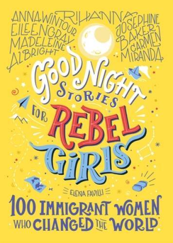 Good Night Stories for Rebel Girls 100 Immigrant Women Who Changed the World - Excellent Condition