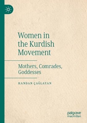 Women in the Kurdish Movement: Mothers, Comrades, Goddesses by Handan ?a?layan (