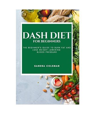 Dash Diet for Beginners: The Beginner's Guide to Burn Fat and Lose Weight Loweri