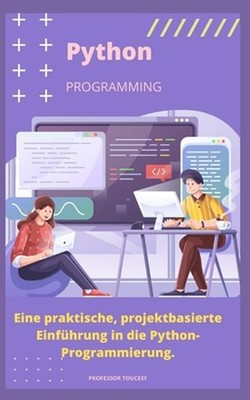 Eine praktische, projektbasierte Einfhrung in die Python-Programmierung. by Prof