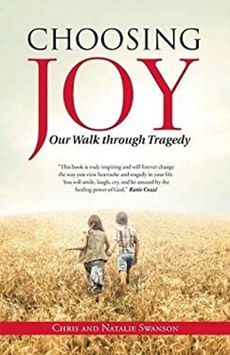 Choosing Joy : Our Walk Through Tragedy Natalie, Swanson, Chris S