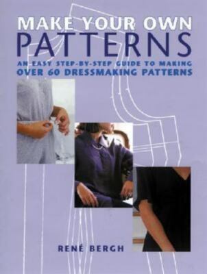 Make Your Own Patterns : An Easy Step-by-Step Guide to Making over 60...