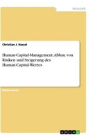 Human-Capital-Management: Abbau Von Risiken Und Steigerung Des Human-Capital-Wer
