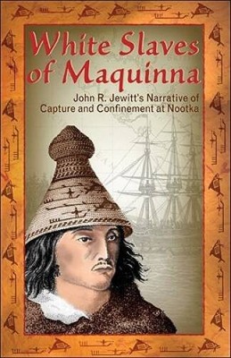 White Slaves of Maquinna: John R Jewitts Narrative of Capture and  - VERY GOOD
