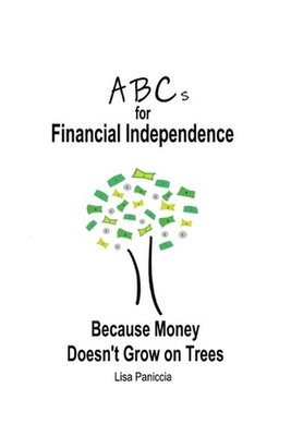ABCs for Financial Independence: Because Money Doesn't Grow on Trees by Lisa Pan