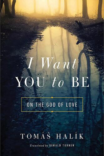 Thumbnail - I Want You To Be: On The God Of Love By Tomas Halik