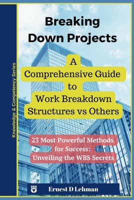 Breaking Down Projects: A Comprehensive Guide to Work Breakdown Structures... 