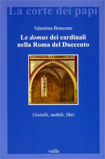 Brancone,Valentina. - Le domus dei cardinali nella Roma del Duecento. Gioielli,