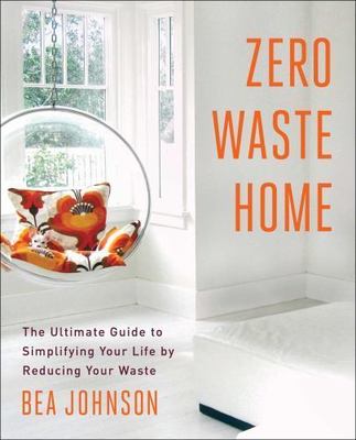 Zero Waste Home: The Ultimate Guide to Simplifying Your Life by Reducing Your...