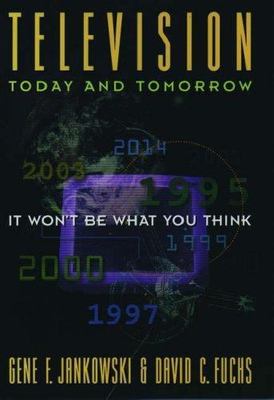 Television Today and Tomorrow: It Won't Be What You Think
