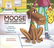 MOOSE THE WORRY MUTT GOES TO DOGGIE DAYCARE By Jaime Crowley & Kristen VG