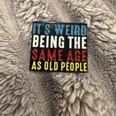 Enamel Pin Funny Old Brooch It s Weird Being The Same Age As Old People Aging