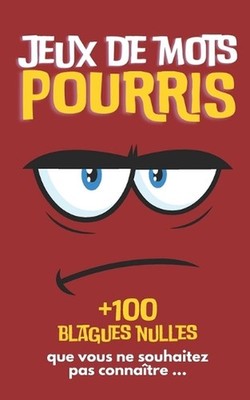 Jeux de mots POURRIS: + 100 blagues nulles que vous ne souhaitez pas conna?tre .