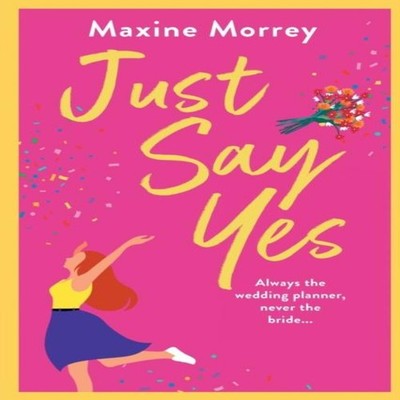 Just Say Yes Maxine Morrey Paperback Boldwood Books Ltd