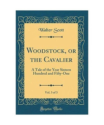 Woodstock, or the Cavalier, Vol. 3 of 3: A Tale of the Year Sixteen Hundred and 