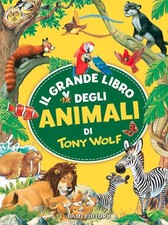 Libro - Tony Wolf - Il Grande Libro Degli Animali Di Tony Wolf. Ediz. A Colori  
