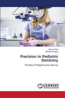 Precision In Pediatric Dentistry The Role Of Magnification Devices Patni (U. A.)