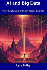 AI and Big Data: Unraveling Insights Hidden in Massive Data Sets by Joyce Bailey