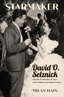 Starmaker: David O. Selznick and the Production of Stars in the Hollywood Studio