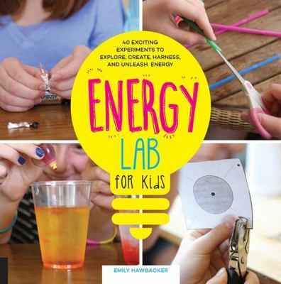 Energy Power Lab for Kids: 40 Exciting Experiments to Explore, Create, Harness,